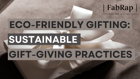 Eco-Friendly Gifting: Sustainable Gift Giving Practices