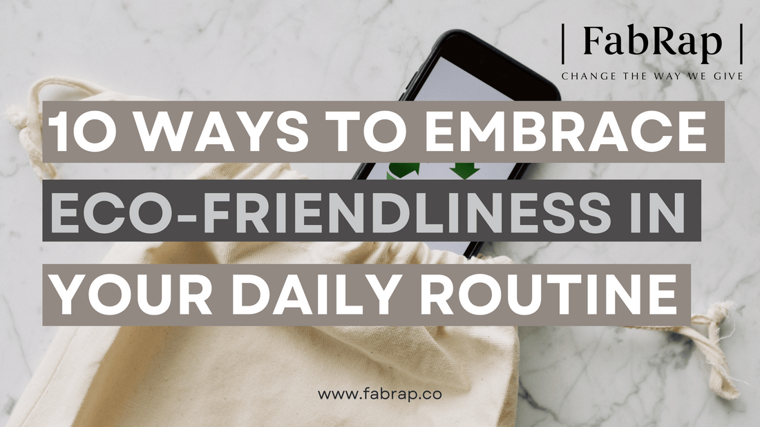 10 Simple Ways to Embrace Eco-Friendliness in Your Daily Routine